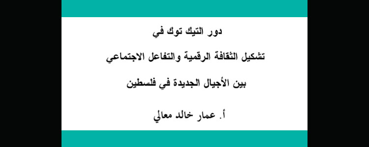 دور التيك توك في تشكيل الثقافة الرقمية والتفاعل الاجتماعي بين الأجيال الجديدة في فلسطين