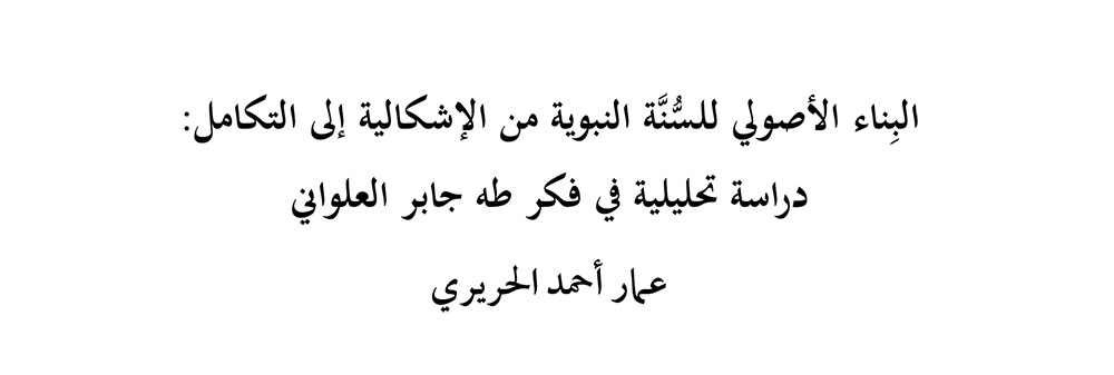البِناء الأصولي للسُّنَّة النبوية من الإشكالية إلى التكامل: دراسة تحليلية في فكر طه جابر العلواني